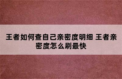 王者如何查自己亲密度明细 王者亲密度怎么刷最快